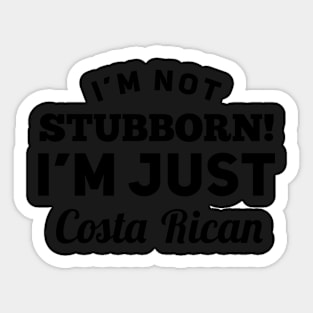 I_m Not Stubborn I_m Just Costa Rican T shirt Sticker